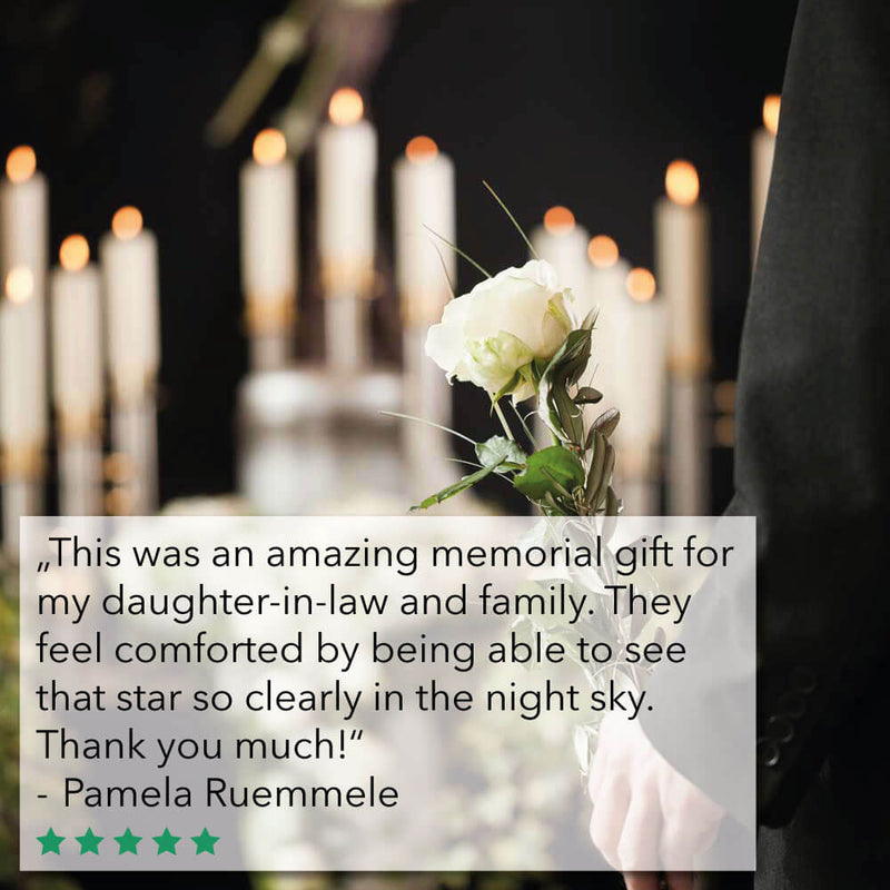 Memorial review: This was an amazing memorial gift for my daughte-in-law and family. They feel comforted by being able to see that star so clearly in the night sky. Thank you much!